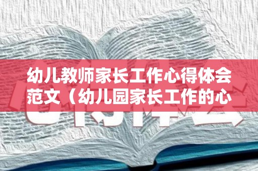 幼儿教师家长工作心得体会范文（幼儿园家长工作的心得体会1000字）