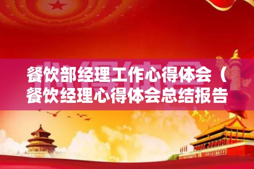 餐饮部经理工作心得体会（餐饮经理心得体会总结报告）