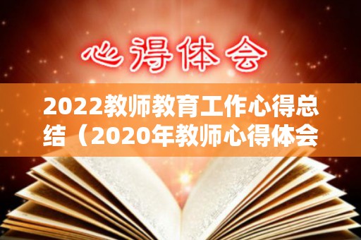 2022教师教育工作心得总结（2020年教师心得体会800字）