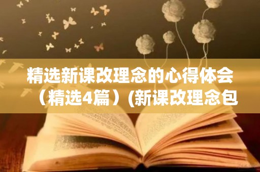 精选新课改理念的心得体会（精选4篇）(新课改理念包括哪些方面内容和内容)