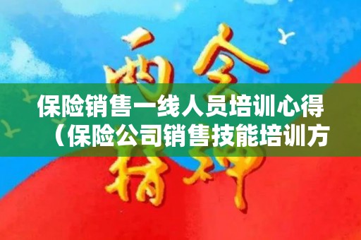 保险销售一线人员培训心得（保险公司销售技能培训方案）