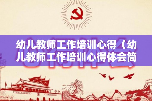 幼儿教师工作培训心得（幼儿教师工作培训心得体会简短）