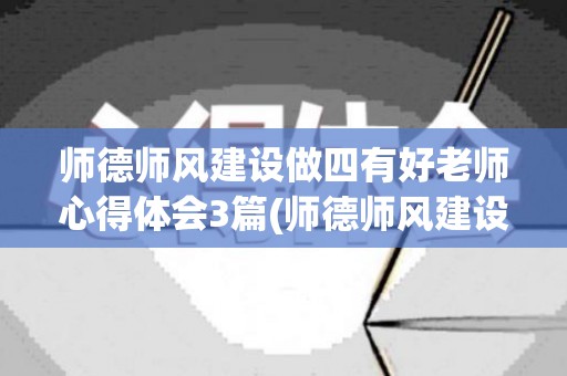 师德师风建设做四有好老师心得体会3篇(师德师风建设四有好老师)