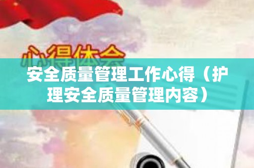 安全质量管理工作心得（护理安全质量管理内容）