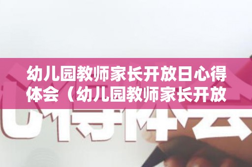 幼儿园教师家长开放日心得体会（幼儿园教师家长开放日感受和体会）