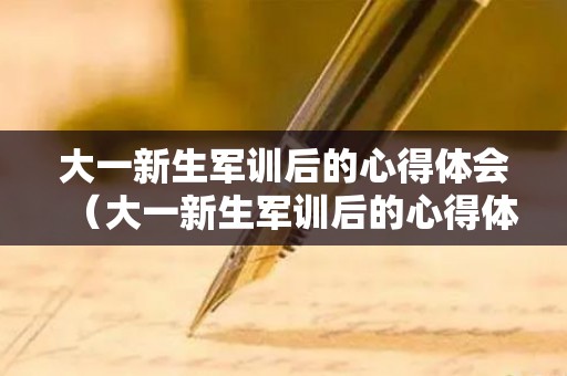 大一新生军训后的心得体会（大一新生军训后的心得体会800字）