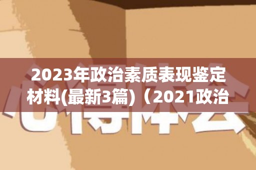 2023年政治素质表现鉴定材料(最新3篇)（2021政治素质鉴定材料范文）