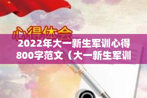 2022年大一新生军训心得800字范文（大一新生军训心得体会1000字结尾摘抄）