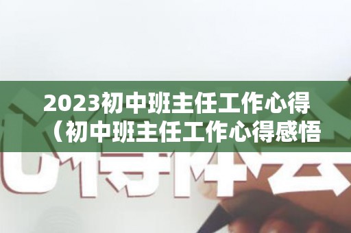 2023初中班主任工作心得（初中班主任工作心得感悟1200）