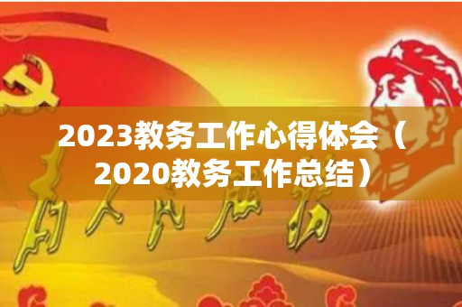 2023教务工作心得体会（2020教务工作总结）