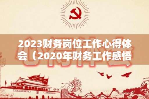 2023财务岗位工作心得体会（2020年财务工作感悟）