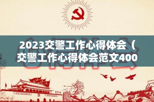 2023交警工作心得体会（交警工作心得体会范文400字）