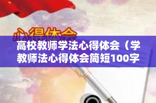 高校教师学法心得体会（学教师法心得体会简短100字）