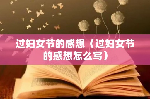 过妇女节的感想（过妇女节的感想怎么写）