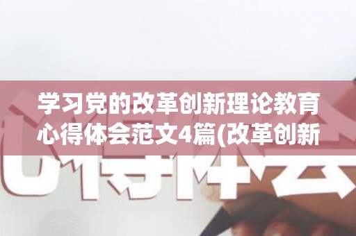 学习党的改革创新理论教育心得体会范文4篇(改革创新发言)