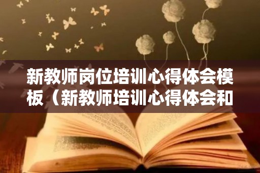 新教师岗位培训心得体会模板（新教师培训心得体会和感悟1000字）