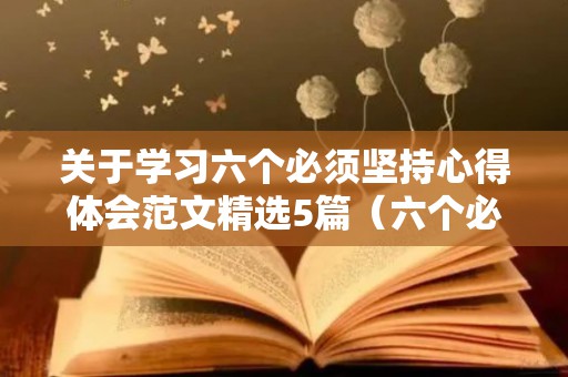 关于学习六个必须坚持心得体会范文精选5篇（六个必须的内涵是）