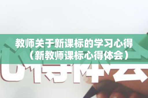 教师关于新课标的学习心得（新教师课标心得体会）
