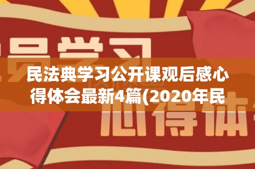 民法典学习公开课观后感心得体会最新4篇(2020年民法典公开课观后感)