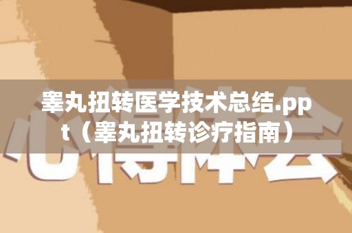 睾丸扭转医学技术总结.ppt（睾丸扭转诊疗指南）