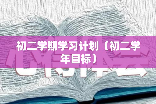 初二学期学习计划（初二学年目标）