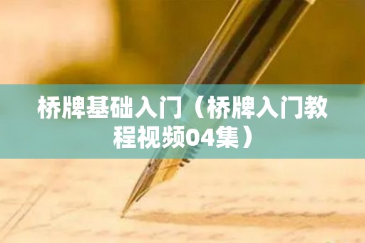 桥牌基础入门（桥牌入门教程视频04集）
