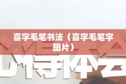 喜字毛笔书法（喜字毛笔字图片）