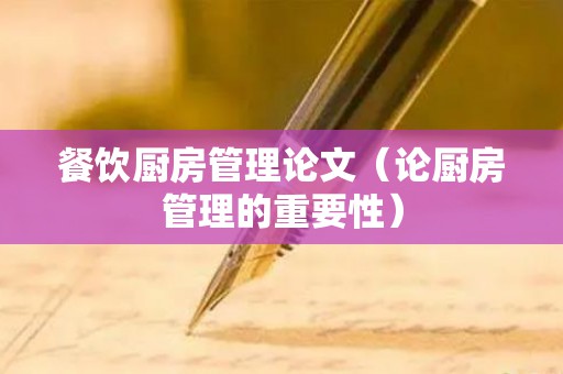 餐饮厨房管理论文（论厨房管理的重要性）
