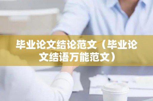 毕业论文结论范文（毕业论文结语万能范文）