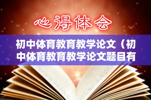 初中体育教育教学论文（初中体育教育教学论文题目有哪些）