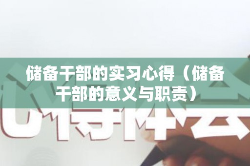储备干部的实习心得（储备干部的意义与职责）