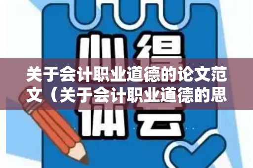 关于会计职业道德的论文范文（关于会计职业道德的思考论文题目）