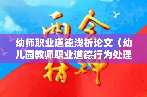 幼师职业道德浅析论文（幼儿园教师职业道德行为处理办法）