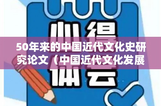 50年来的中国近代文化史研究论文（中国近代文化发展状况）