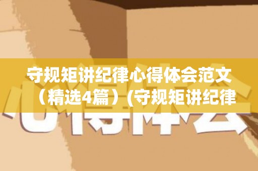 守规矩讲纪律心得体会范文（精选4篇）(守规矩讲纪律心得体会200字)
