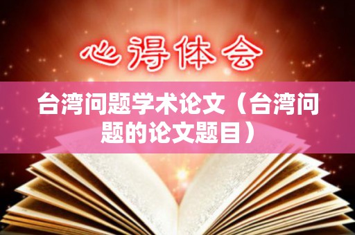 台湾问题学术论文（台湾问题的论文题目）