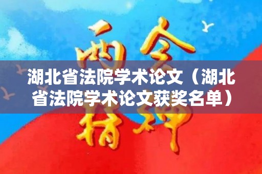 湖北省法院学术论文（湖北省法院学术论文获奖名单）