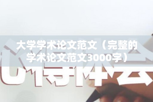 大学学术论文范文（完整的学术论文范文3000字）