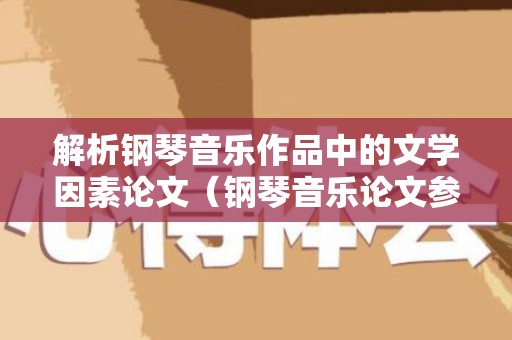 解析钢琴音乐作品中的文学因素论文（钢琴音乐论文参考文献）