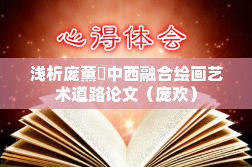 浅析庞薰琹中西融合绘画艺术道路论文（庞欢）