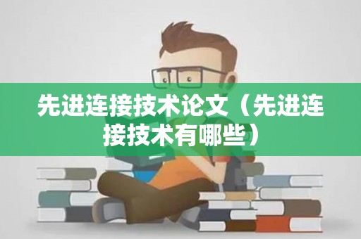 先进连接技术论文（先进连接技术有哪些）