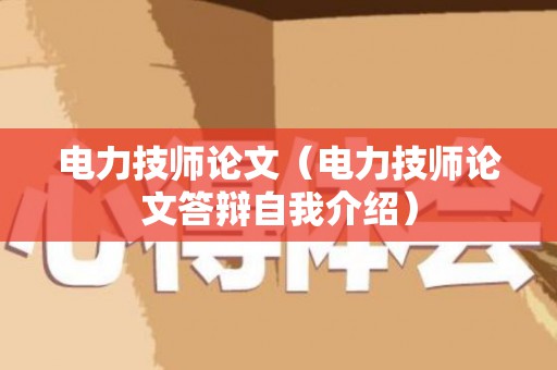 电力技师论文（电力技师论文答辩自我介绍）