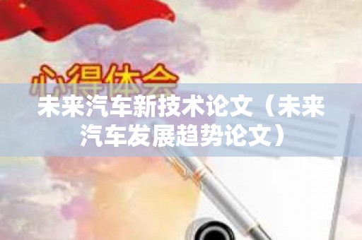 未来汽车新技术论文（未来汽车发展趋势论文）