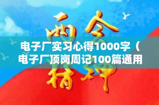 电子厂实习心得1000字（电子厂顶岗周记100篇通用）
