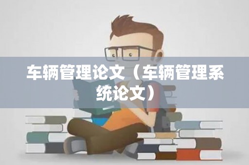 车辆管理论文（车辆管理系统论文）