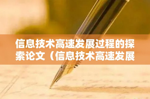 信息技术高速发展过程的探索论文（信息技术高速发展的利与弊）