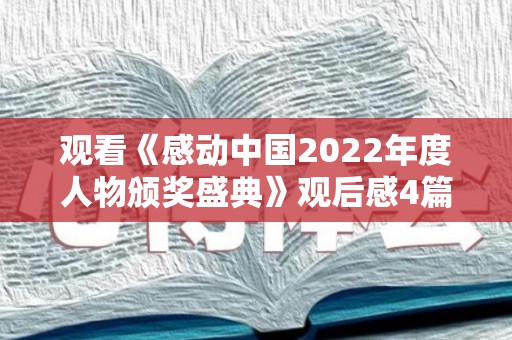 观看《感动中国2022年度人物颁奖盛典》观后感4篇（感动中国2020年度人物颁奖典礼观后感）