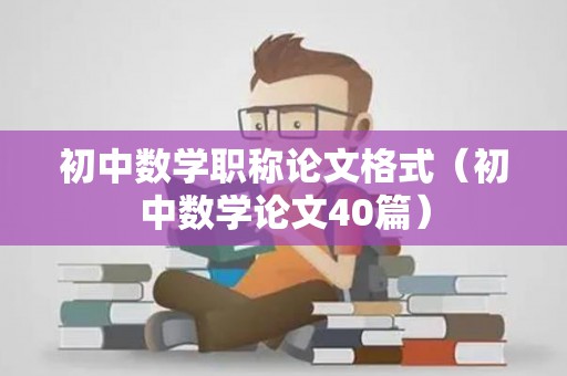 初中数学职称论文格式（初中数学论文40篇）
