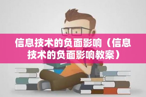 信息技术的负面影响（信息技术的负面影响教案）
