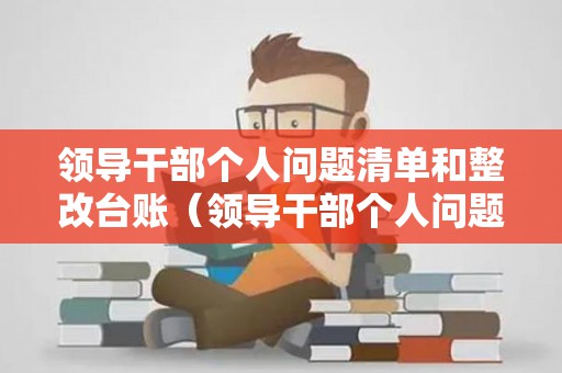 领导干部个人问题清单和整改台账（领导干部个人问题清单汇总）